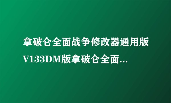 拿破仑全面战争修改器通用版V133DM版拿破仑全面战争修改器通用版V133DM版功能简介