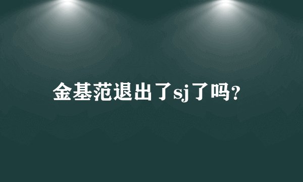 金基范退出了sj了吗？