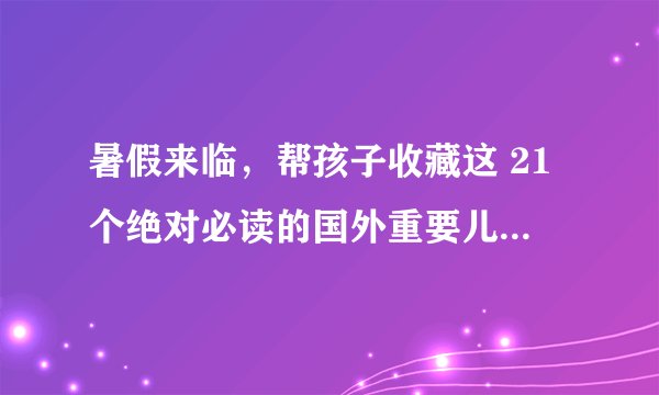 暑假来临，帮孩子收藏这 21个绝对必读的国外重要儿童科学网站吧！