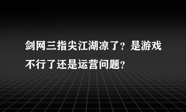 剑网三指尖江湖凉了？是游戏不行了还是运营问题？
