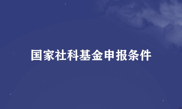 国家社科基金申报条件