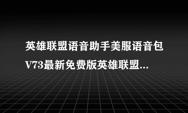 英雄联盟语音助手美服语音包V73最新免费版英雄联盟语音助手美服语音包V73最新免费版功能简介