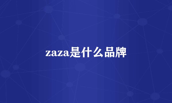 zaza是什么品牌