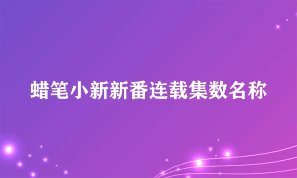 蜡笔小新新番连载集数名称