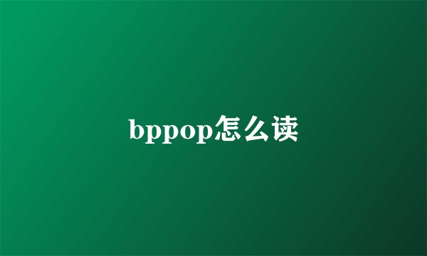 bppop怎么读