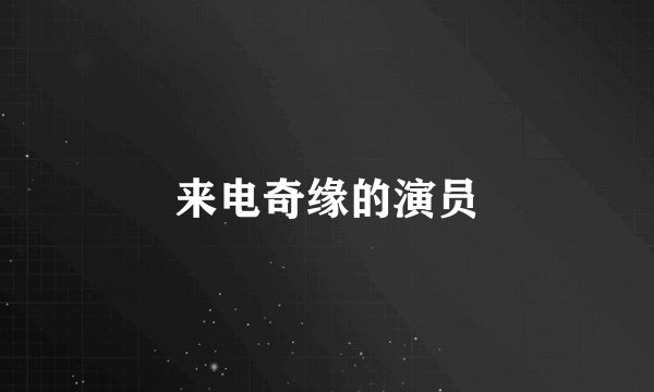 来电奇缘的演员
