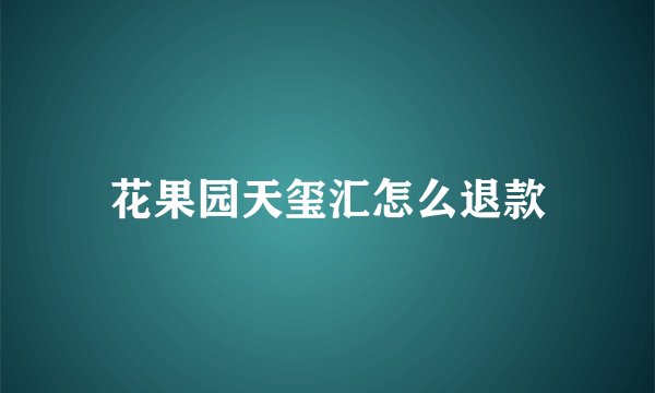 花果园天玺汇怎么退款