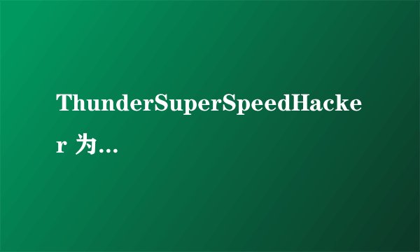 ThunderSuperSpeedHacker 为什么总是初始化失败