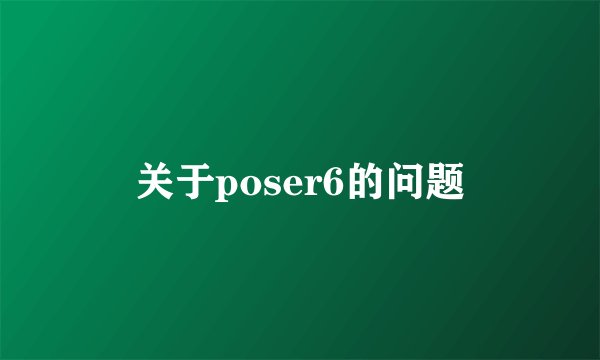 关于poser6的问题