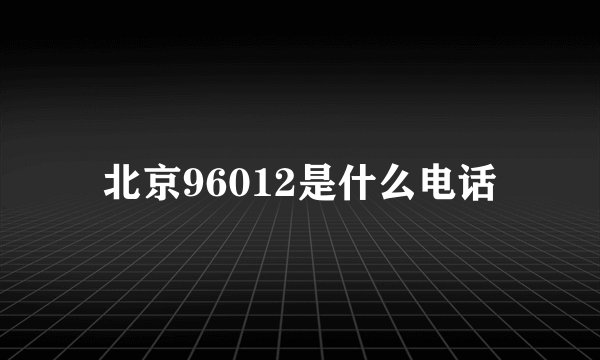 北京96012是什么电话