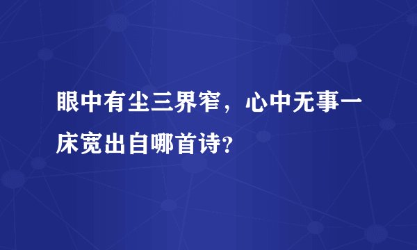 眼中有尘三界窄，心中无事一床宽出自哪首诗？
