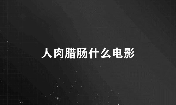 人肉腊肠什么电影