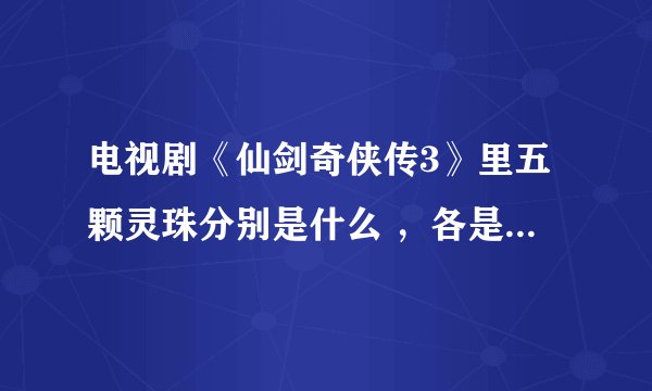 电视剧《仙剑奇侠传3》里五颗灵珠分别是什么 ，各是怎么找到的？