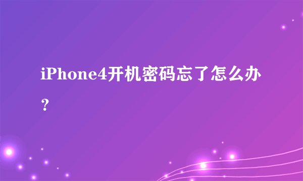 iPhone4开机密码忘了怎么办？