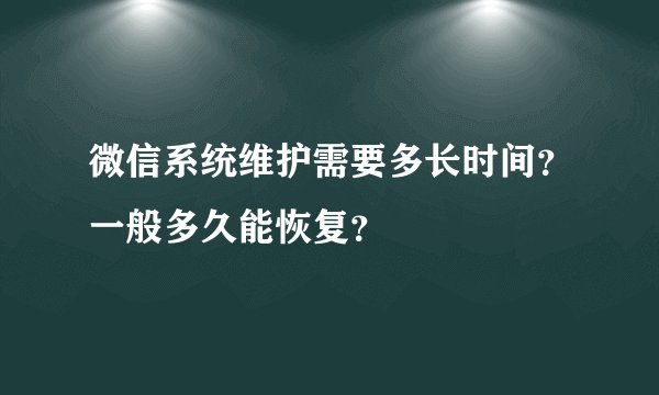 微信系统维护需要多长时间？一般多久能恢复？