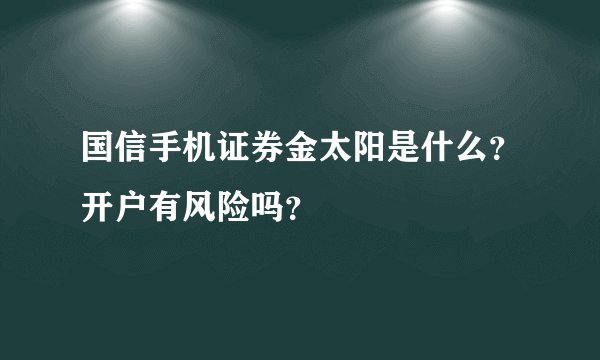 国信手机证券金太阳是什么？开户有风险吗？