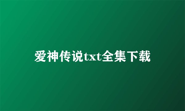 爱神传说txt全集下载