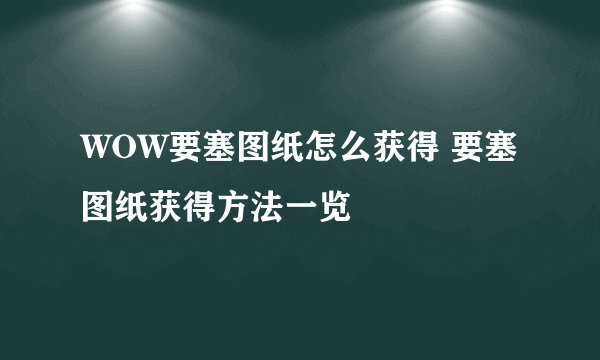 WOW要塞图纸怎么获得 要塞图纸获得方法一览
