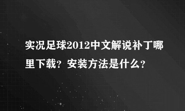 实况足球2012中文解说补丁哪里下载？安装方法是什么？