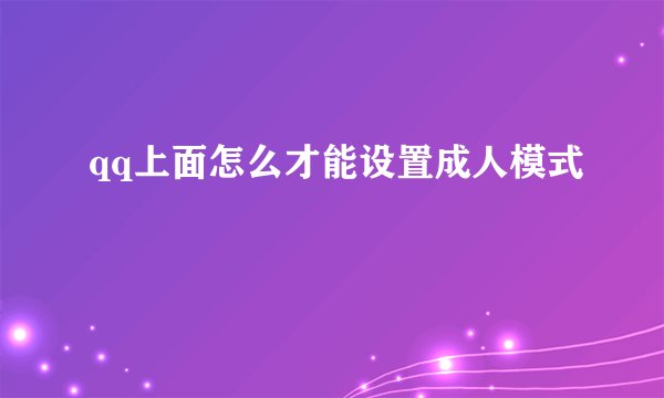 qq上面怎么才能设置成人模式