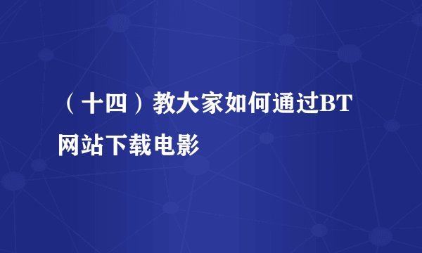 （十四）教大家如何通过BT网站下载电影