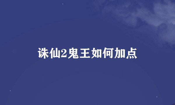 诛仙2鬼王如何加点