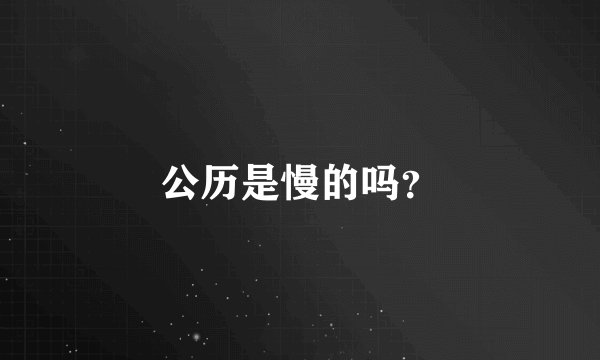 公历是慢的吗？