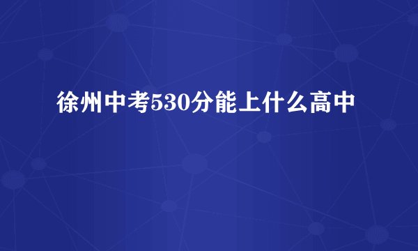 徐州中考530分能上什么高中