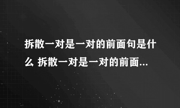 拆散一对是一对的前面句是什么 拆散一对是一对的前面句是什么内容