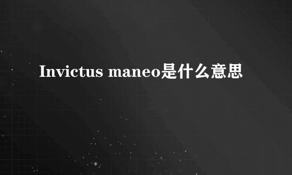 Invictus maneo是什么意思
