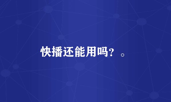 快播还能用吗？。