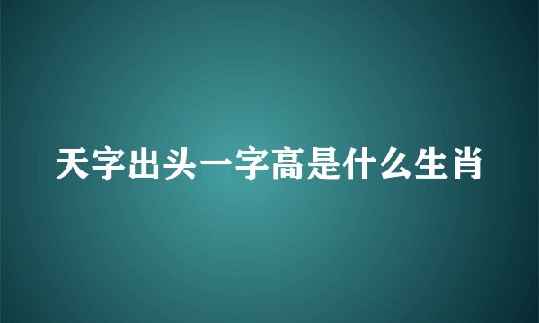 天字出头一字高是什么生肖