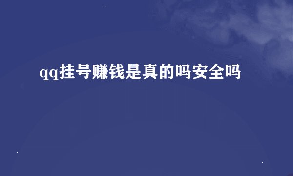 qq挂号赚钱是真的吗安全吗