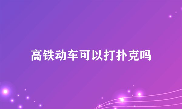 高铁动车可以打扑克吗