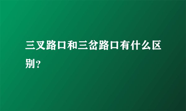 三叉路口和三岔路口有什么区别？
