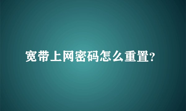 宽带上网密码怎么重置？