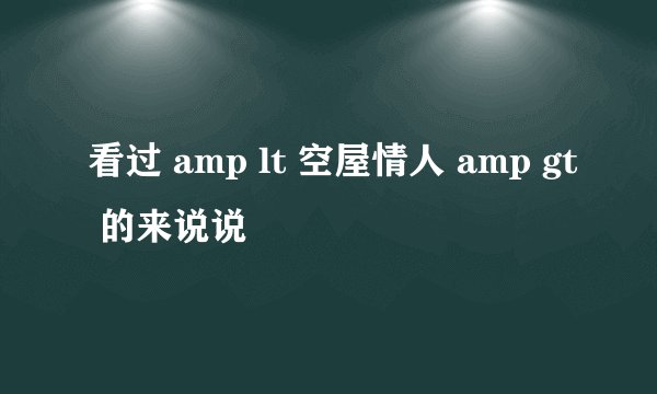 看过 amp lt 空屋情人 amp gt 的来说说