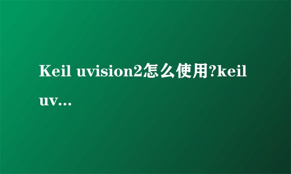 Keil uvision2怎么使用?keil uvision2生成hex文件的方法介绍