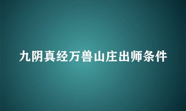 九阴真经万兽山庄出师条件