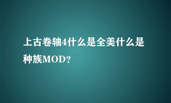 上古卷轴4什么是全美什么是种族MOD？