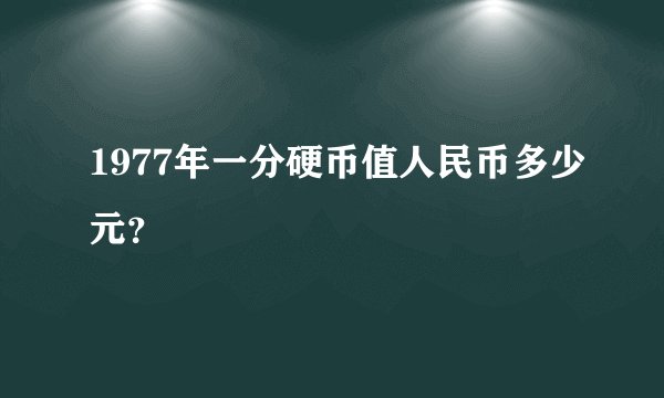 1977年一分硬币值人民币多少元?