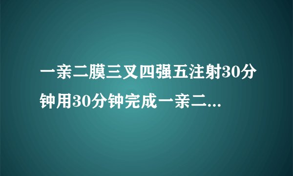 一亲二膜三叉四强五注射30分钟用30分钟完成一亲二膜三叉四强五注射