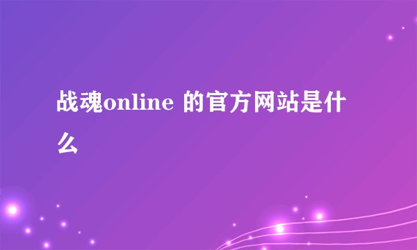 战魂online 的官方网站是什么