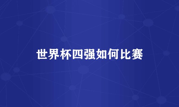 世界杯四强如何比赛