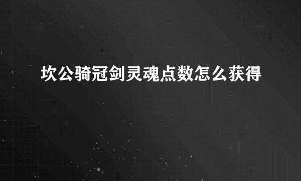坎公骑冠剑灵魂点数怎么获得