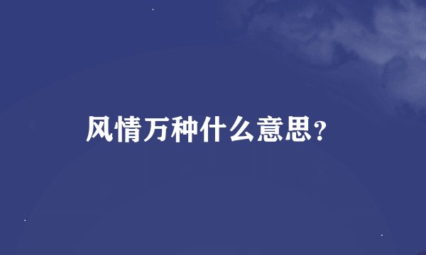 风情万种什么意思？