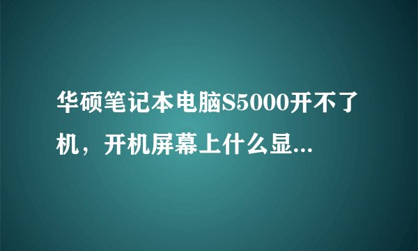 华硕笔记本电脑S5000开不了机，开机屏幕上什么显示都没有，请问是什么原因啊！