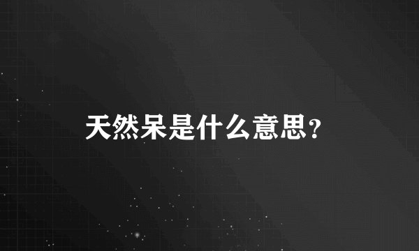 天然呆是什么意思？
