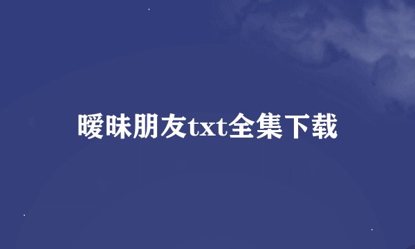 暧昧朋友txt全集下载