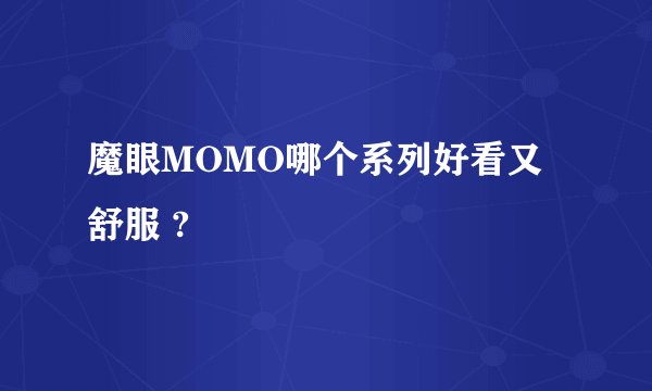 魔眼MOMO哪个系列好看又舒服 ?
